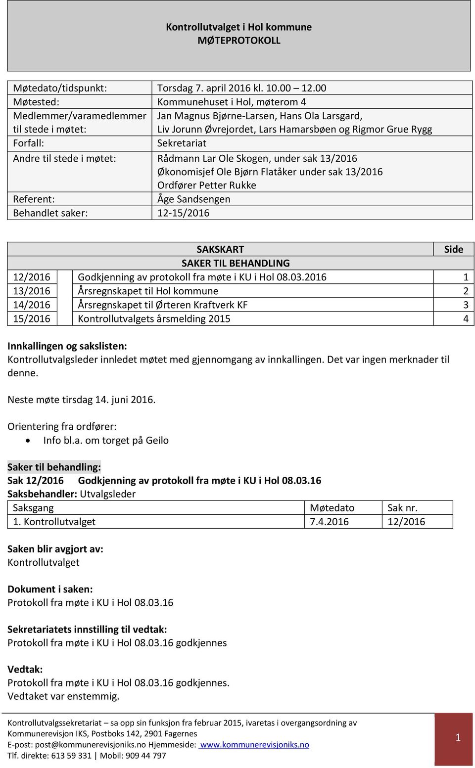 Sekretariat Andre til stede i møtet: Rådmann Lar Ole Skogen, under sak 13/2016 Økonomisjef Ole Bjørn Flatåker under sak 13/2016 Ordfører Petter Rukke Referent: Åge Sandsengen Behandlet saker: