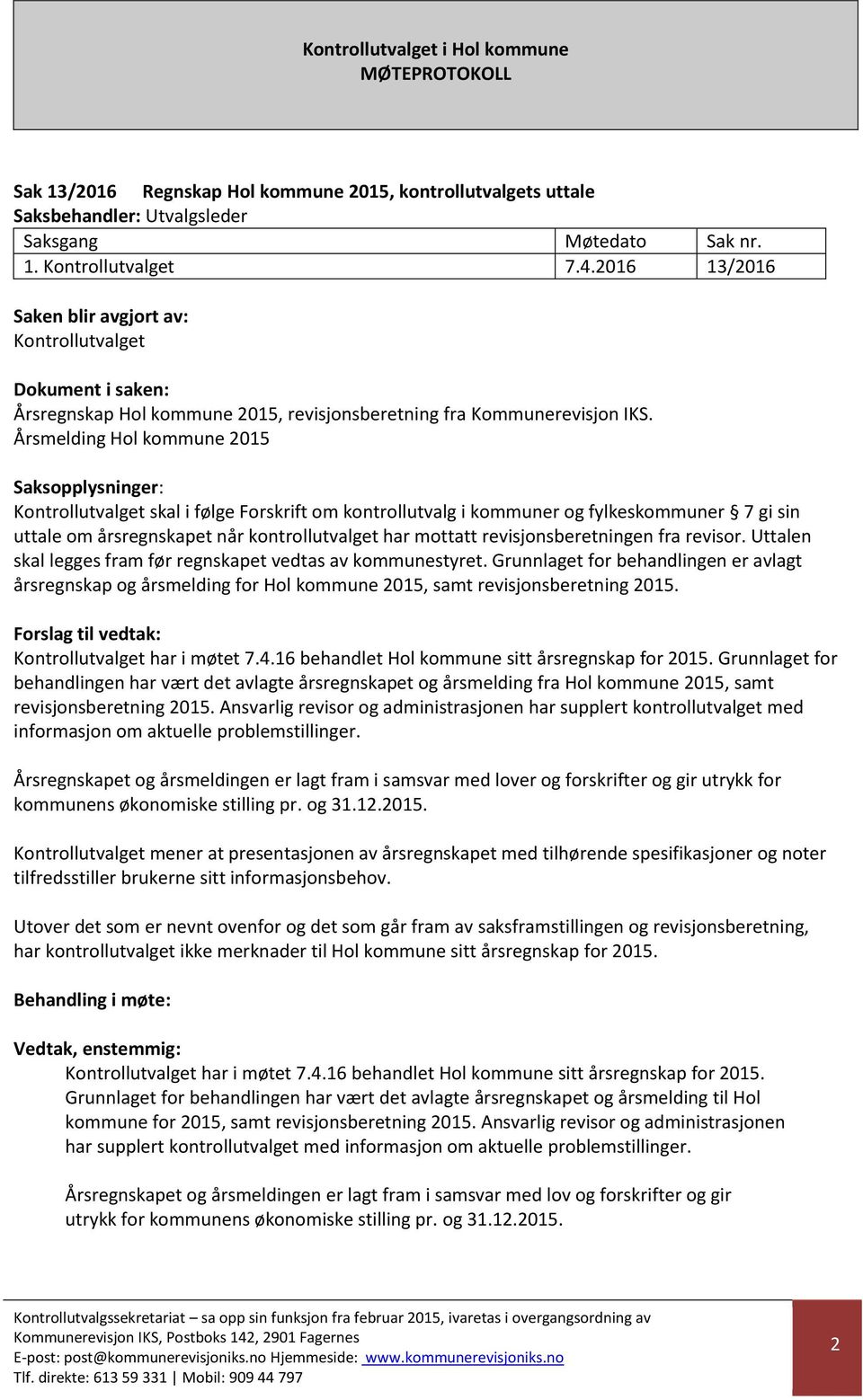 Uttalen skal legges fram før regnskapet vedtas av kommunestyret. Grunnlaget for behandlingen er avlagt årsregnskap og årsmelding for Hol kommune 2015, samt revisjonsberetning 2015. har i møtet 7.4.