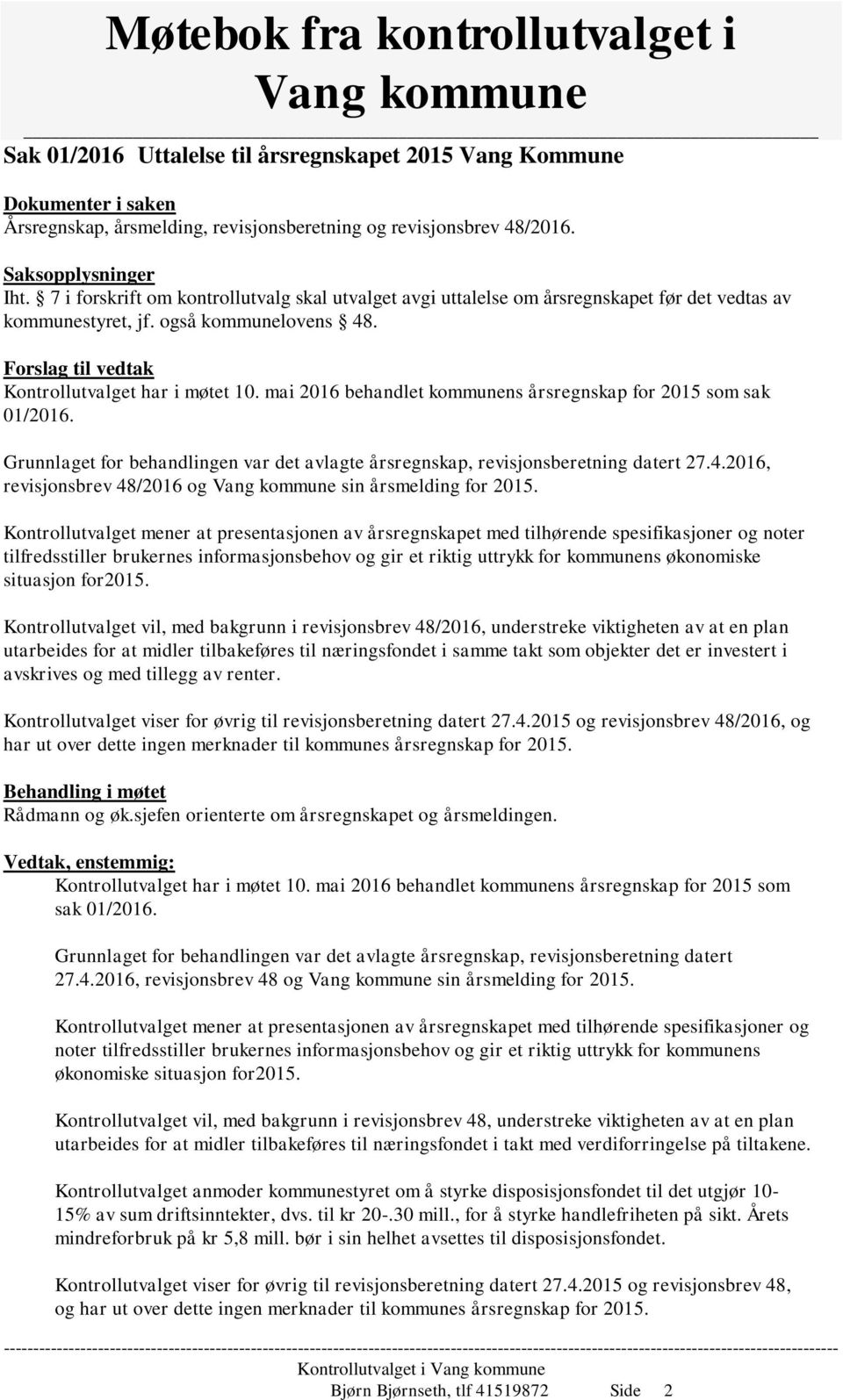 mai 2016 behandlet kommunens årsregnskap for 2015 som sak 01/2016. Grunnlaget for behandlingen var det avlagte årsregnskap, revisjonsberetning datert 27.4.