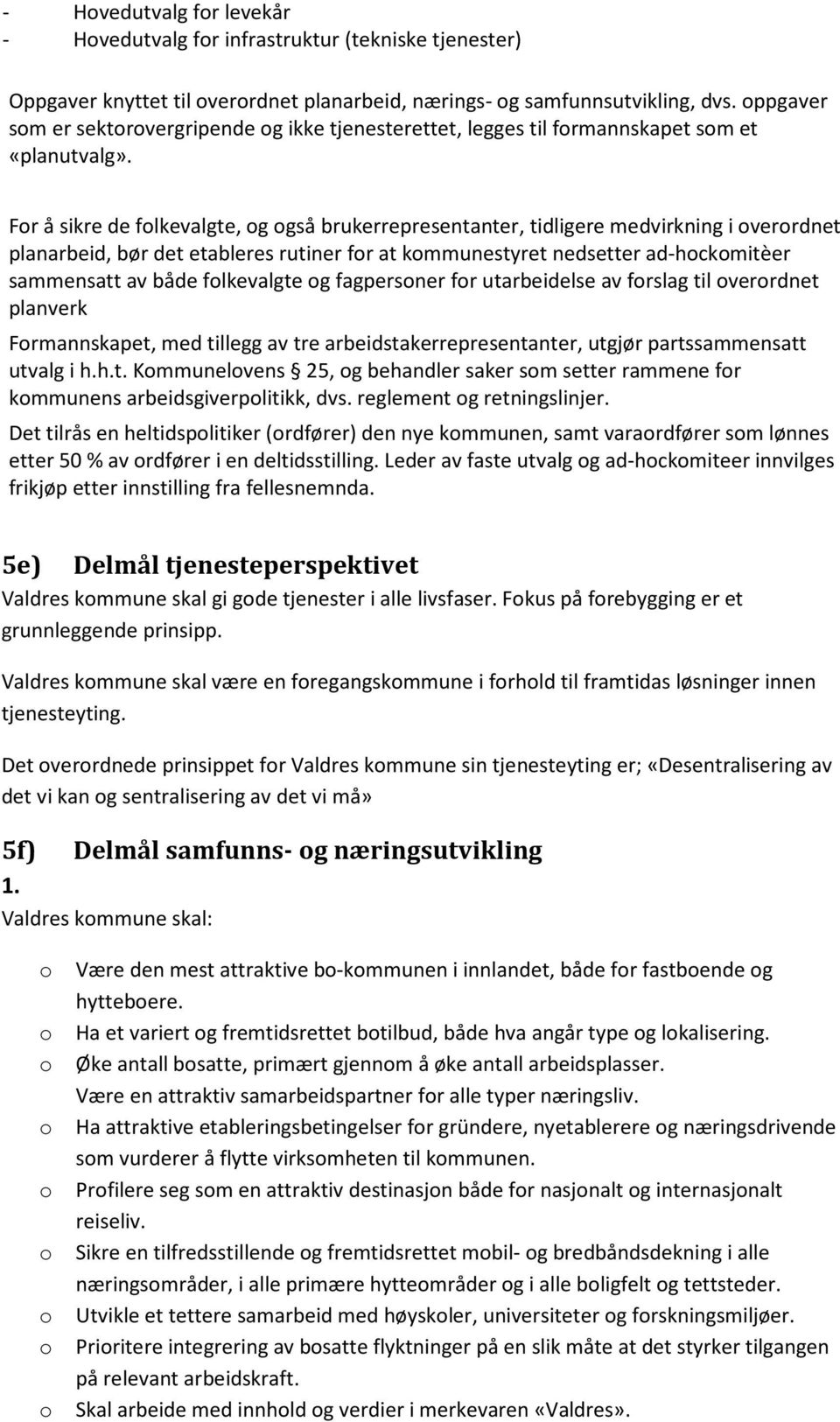 For å sikre de folkevalgte, og også brukerrepresentanter, tidligere medvirkning i overordnet planarbeid, bør det etableres rutiner for at kommunestyret nedsetter ad-hockomitèer sammensatt av både