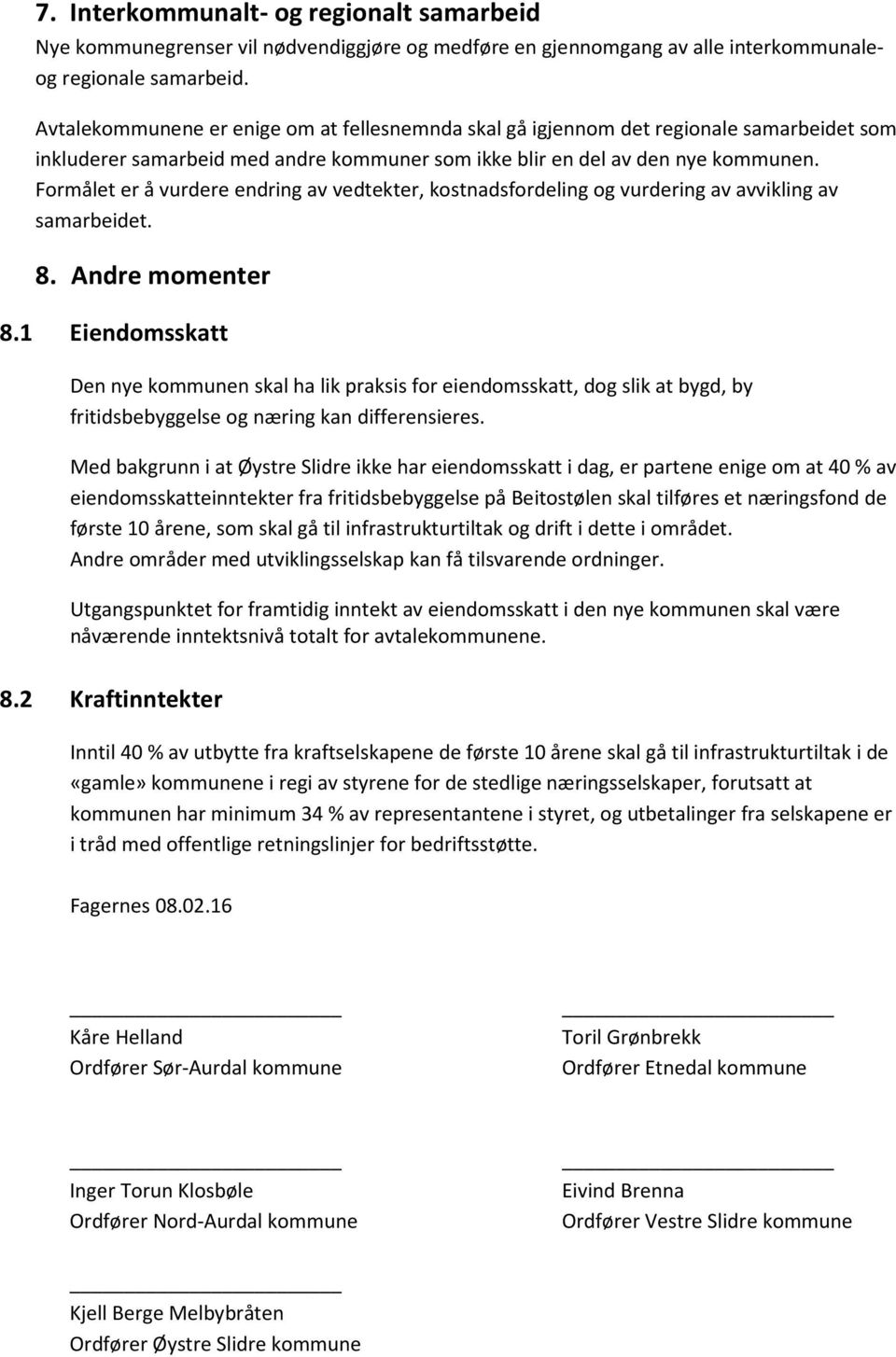 Formålet er å vurdere endring av vedtekter, kostnadsfordeling og vurdering av avvikling av samarbeidet. 8. Andre momenter 8.