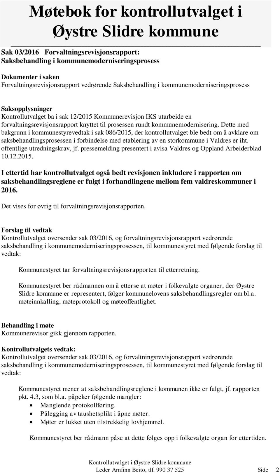 Dette med bakgrunn i kommunestyrevedtak i sak 086/2015, der kontrollutvalget ble bedt om å avklare om saksbehandlingsprosessen i forbindelse med etablering av en storkommune i Valdres er iht.