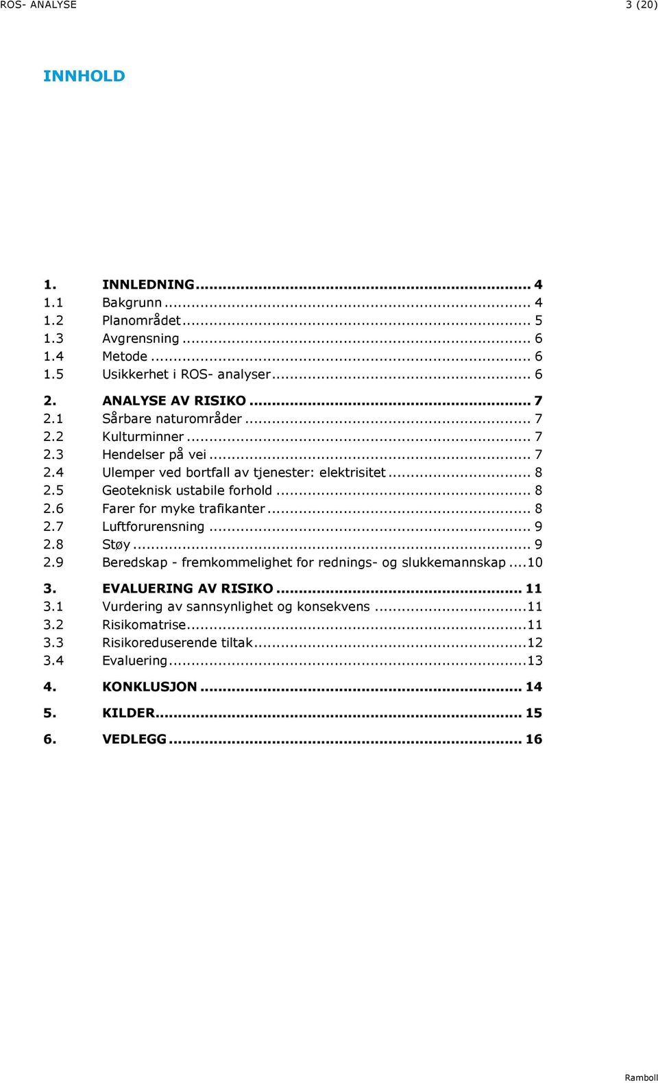 .. 8 2.7 Luftforurensning... 9 2.8 Støy... 9 2.9 Beredskap - fremkommelighet for rednings- og slukkemannskap... 10 3. EVALUERING AV RISIKO... 11 3.