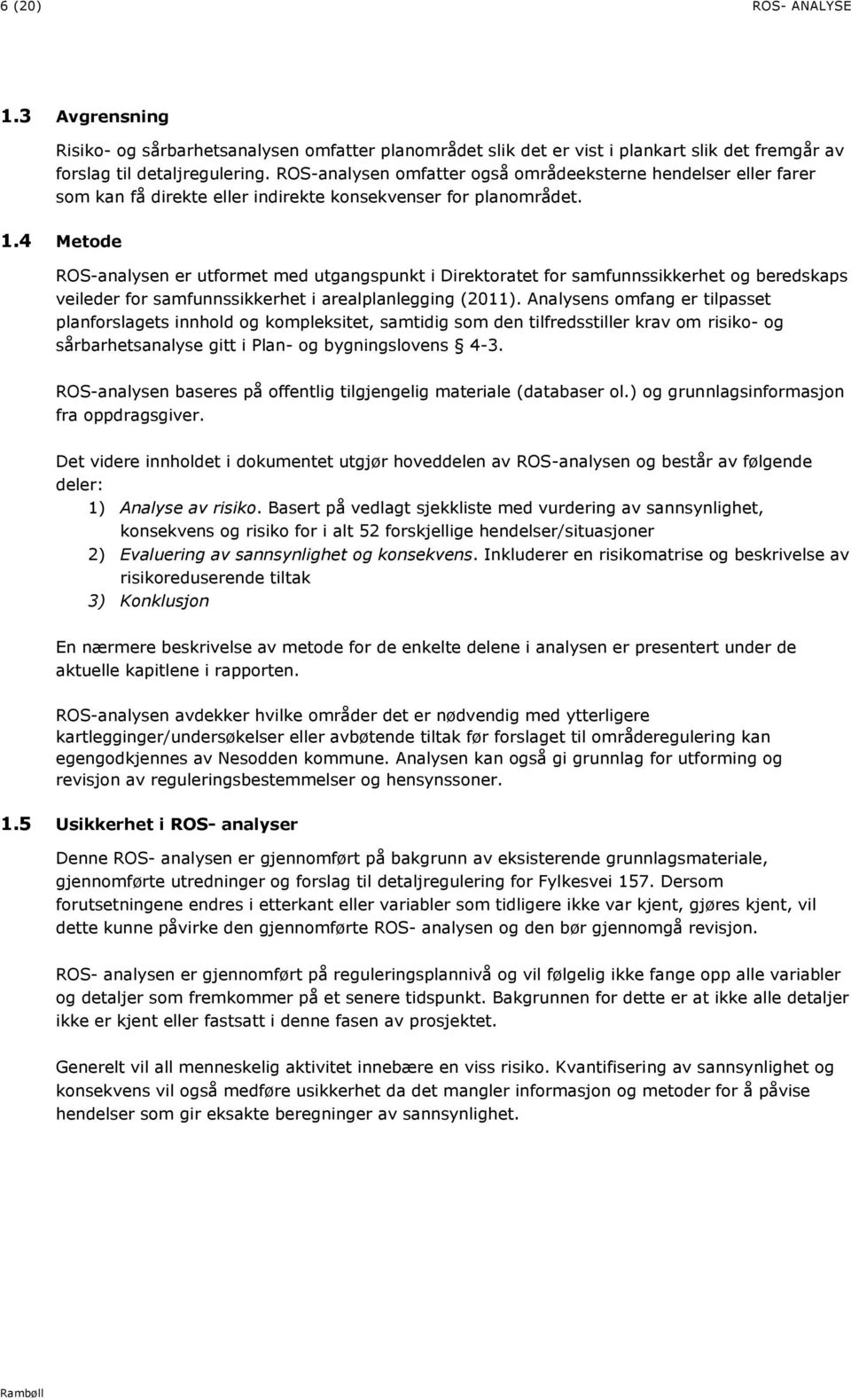 4 Metode ROS-analysen er utformet med utgangspunkt i Direktoratet for samfunnssikkerhet og beredskaps veileder for samfunnssikkerhet i arealplanlegging (2011).