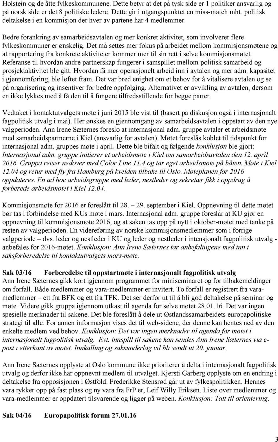 Det må settes mer fokus på arbeidet mellom kommisjonsmøtene og at rapportering fra konkrete aktiviteter kommer mer til sin rett i selve kommisjonsmøtet.