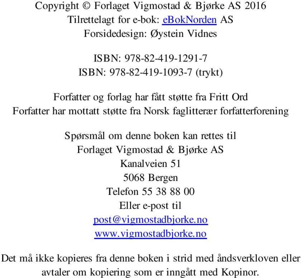 Spørsmål om denne boken kan rettes til Forlaget Vigmostad & Bjørke AS Kanalveien 51 5068 Bergen Telefon 55 38 88 00 Eller e-post til