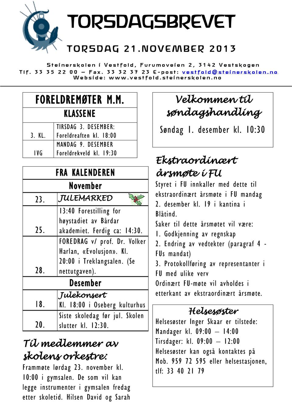 DESEMBER: Foreldreaften kl. 18:00 MANDAG 9. DESEMBER Foreldrekveld kl. 19:30 FRA KALENDEREN November 23. JULEMARKED 13:40 Forestilling for høystadiet av Bårdar 25. akademiet. Ferdig ca: 14:30.