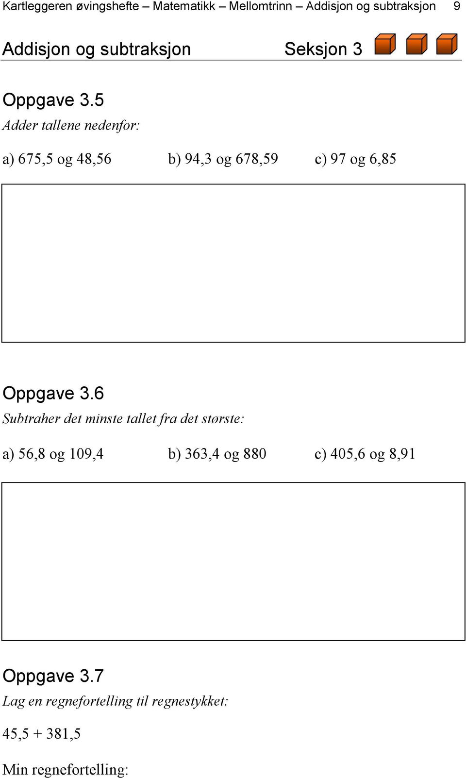 5 Adder tallene nedenfor: a) 675,5 og 48,56 b) 94,3 og 678,59 c) 97 og 6,85 Oppgave 3.