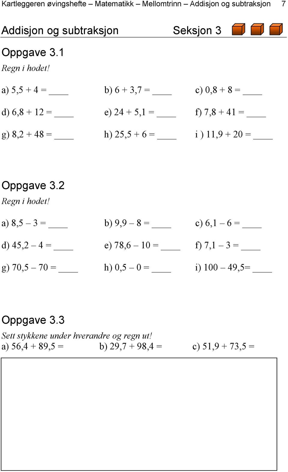 a) 5,5 + 4 = b) 6 + 3,7 = c) 0,8 + 8 = d) 6,8 + 12 = e) 24 + 5,1 = f) 7,8 + 41 = g) 8,2 + 48 = h) 25,5 + 6 = i ) 11,9 + 20