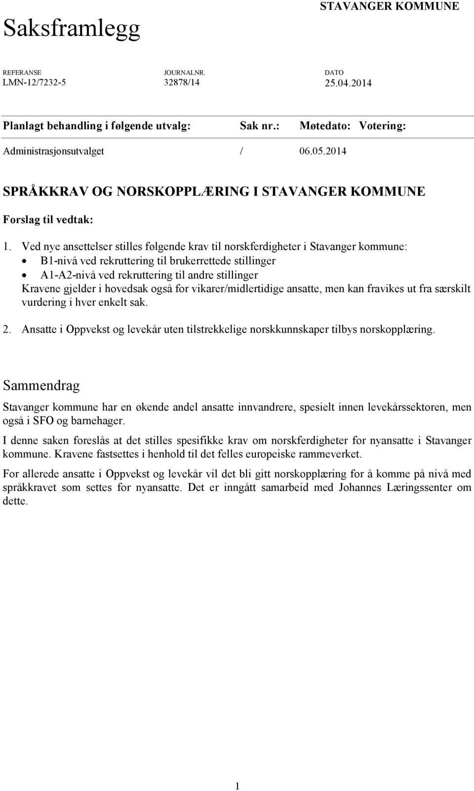 Ved nye ansettelser stilles følgende krav til norskferdigheter i Stavanger kommune: B1-nivå ved rekruttering til brukerrettede stillinger A1-A2-nivå ved rekruttering til andre stillinger Kravene