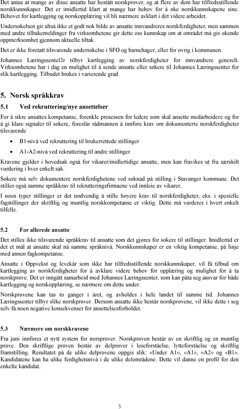 Undersøkelsen gir altså ikke et godt nok bilde av ansatte innvandreres norskferdigheter, men sammen med andre tilbakemeldinger fra virksomhetene gir dette oss kunnskap om at området må gis økende