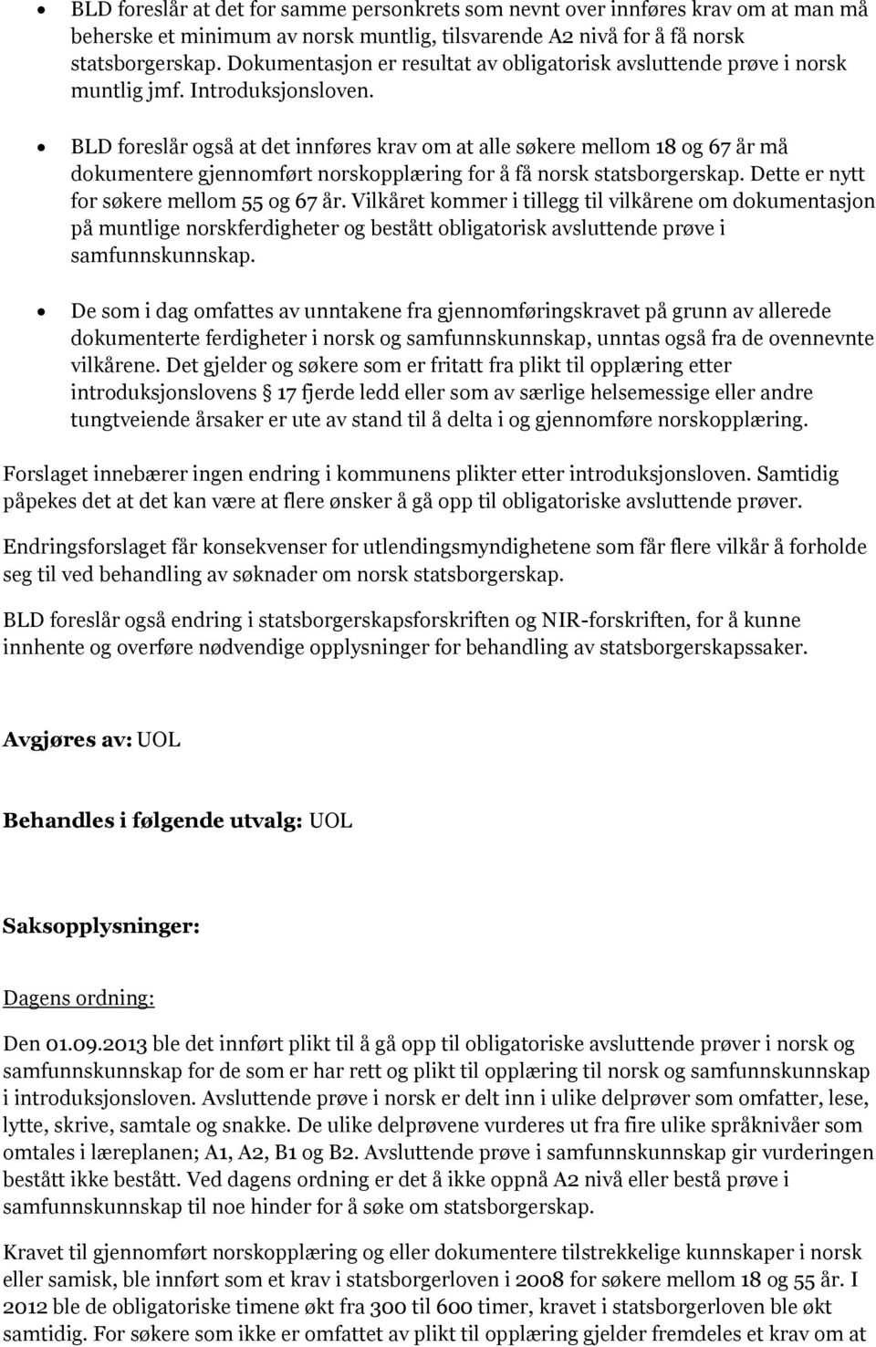 BLD foreslår også at det innføres krav om at alle søkere mellom 18 og 67 år må dokumentere gjennomført norskopplæring for å få norsk statsborgerskap. Dette er nytt for søkere mellom 55 og 67 år.