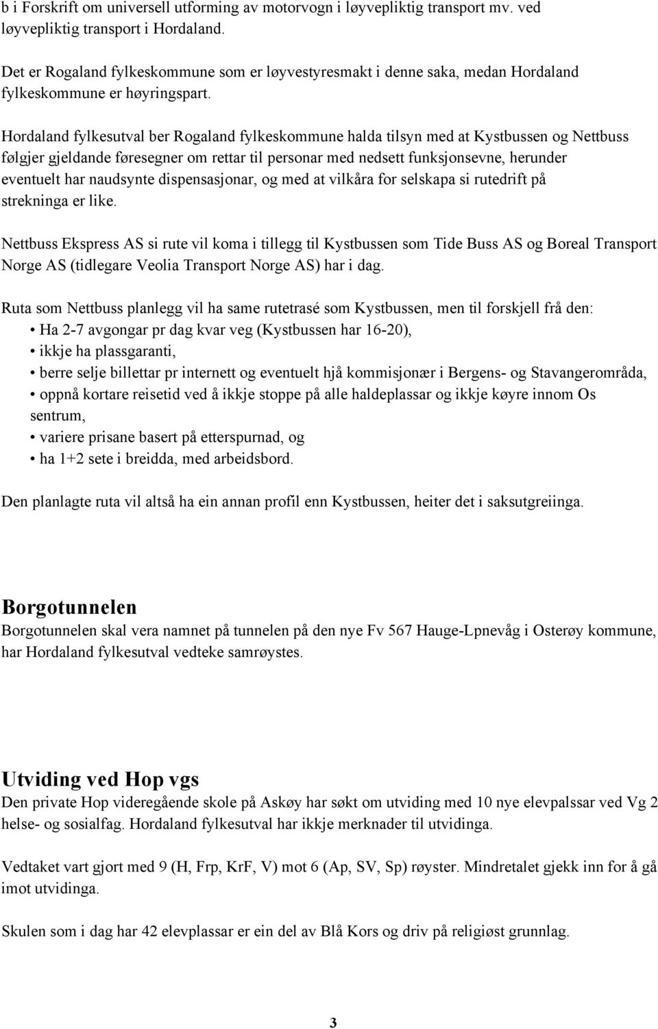 Hordaland fylkesutval ber Rogaland fylkeskommune halda tilsyn med at Kystbussen og Nettbuss følgjer gjeldande føresegner om rettar til personar med nedsett funksjonsevne, herunder eventuelt har