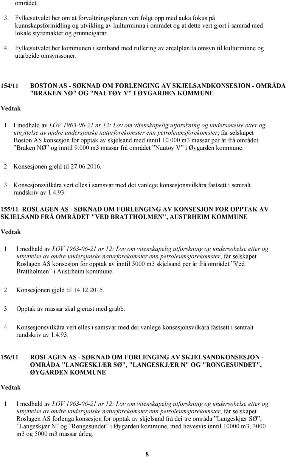 grunneigarar. 4. Fylkesutvalet ber kommunen i samband med rullering av arealplan ta omsyn til kulturminne og utarbeide omsynssoner.