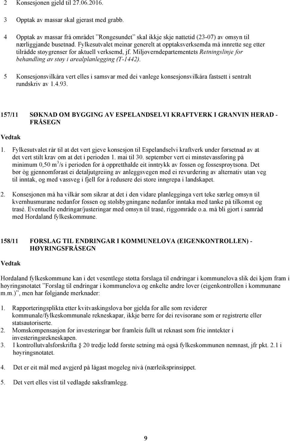 Miljøverndepartementets Retningslinje for behandling av støy i arealplanlegging (T-1442). 5 Konsesjonsvilkåra vert elles i samsvar med dei vanlege konsesjonsvilkåra fastsett i sentralt rundskriv av 1.