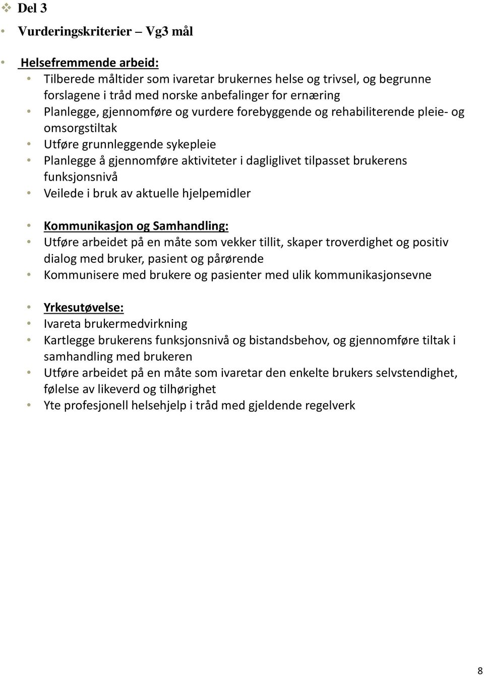 Veilede i bruk av aktuelle hjelpemidler Kommunikasjon og Samhandling: Utføre arbeidet på en måte som vekker tillit, skaper troverdighet og positiv dialog med bruker, pasient og pårørende Kommunisere