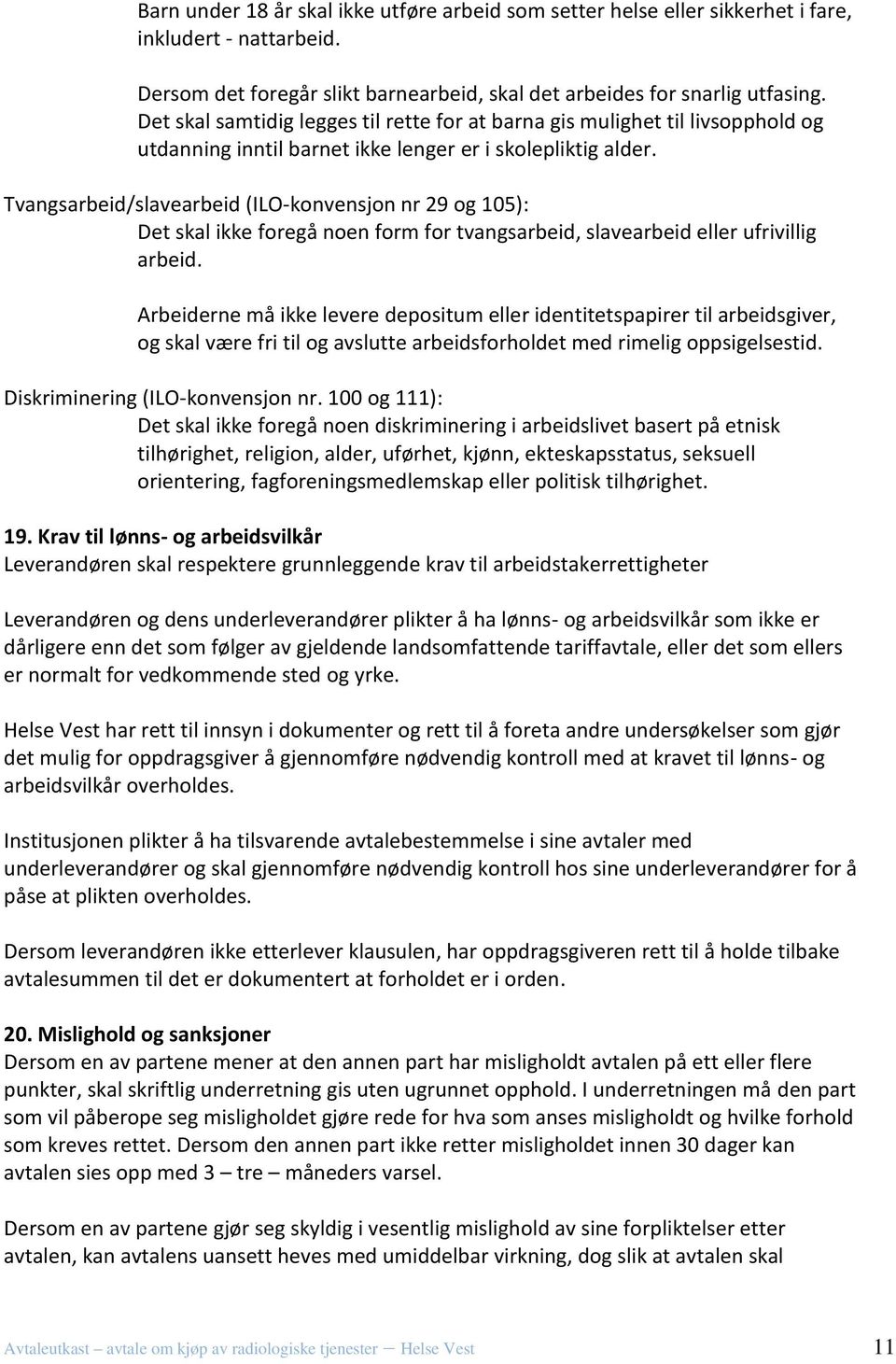 Tvangsarbeid/slavearbeid (ILO-konvensjon nr 29 og 105): Det skal ikke foregå noen form for tvangsarbeid, slavearbeid eller ufrivillig arbeid.