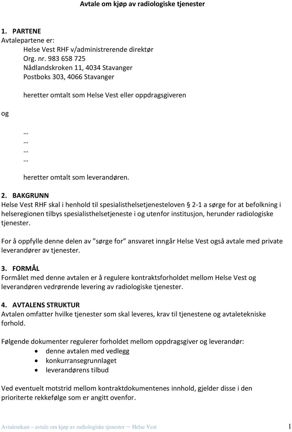 BAKGRUNN Helse Vest RHF skal i henhold til spesialisthelsetjenesteloven 2-1 a sørge for at befolkning i helseregionen tilbys spesialisthelsetjeneste i og utenfor institusjon, herunder radiologiske