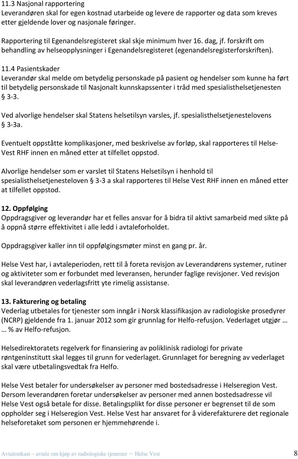 4 Pasientskader Leverandør skal melde om betydelig personskade på pasient og hendelser som kunne ha ført til betydelig personskade til Nasjonalt kunnskapssenter i tråd med spesialisthelsetjenesten