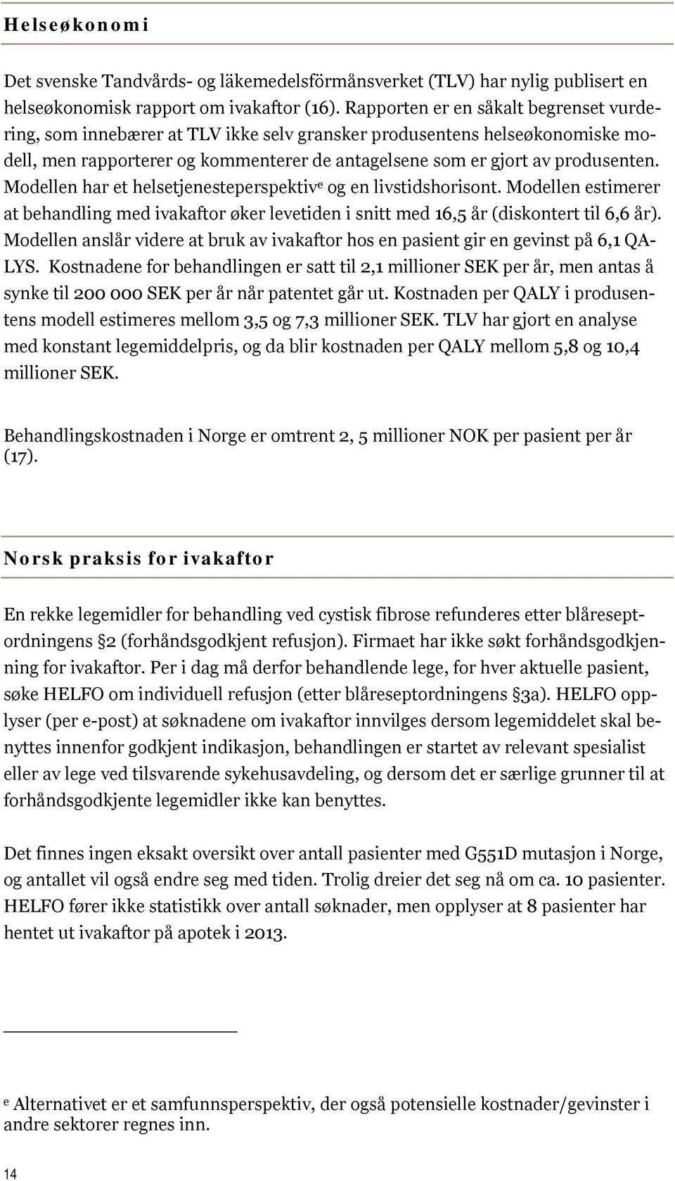 Modellen har et helsetjenesteperspektiv e og en livstidshorisont. Modellen estimerer at behandling med ivakaftor øker levetiden i snitt med 16,5 år (diskontert til 6,6 år).