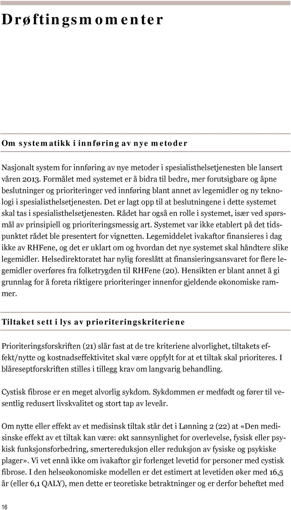 Det er lagt opp til at beslutningene i dette systemet skal tas i spesialisthelsetjenesten. Rådet har også en rolle i systemet, især ved spørsmål av prinsipiell og prioriteringsmessig art.