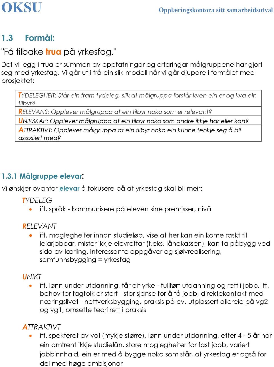 RELEVANS: Opplever målgruppa at ein tilbyr noko som er relevant? UNIKSKAP: Opplever målgruppa at ein tilbyr noko som andre ikkje har eller kan?