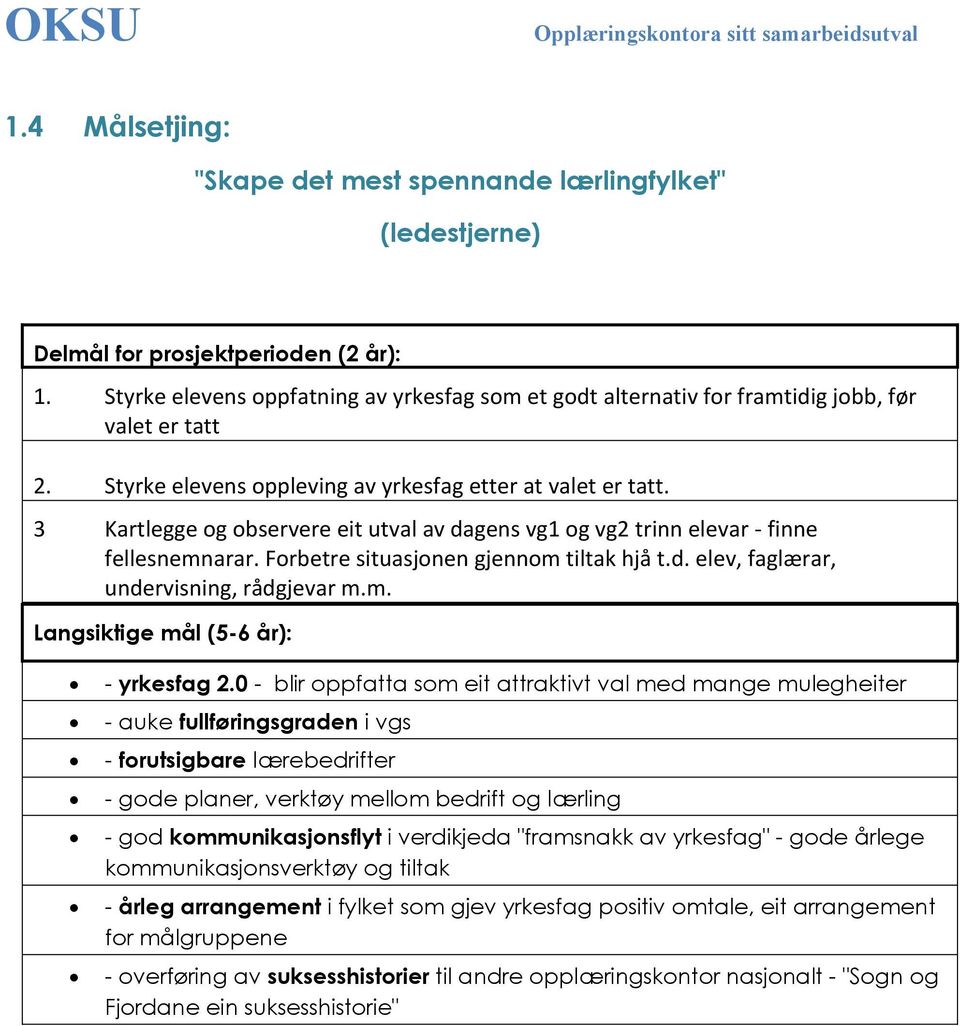 3 Kartlegge og observere eit utval av dagens vg1 og vg2 trinn elevar - finne fellesnemnarar. Forbetre situasjonen gjennom tiltak hjå t.d. elev, faglærar, undervisning, rådgjevar m.m. Langsiktige mål (5-6 år): - yrkesfag 2.