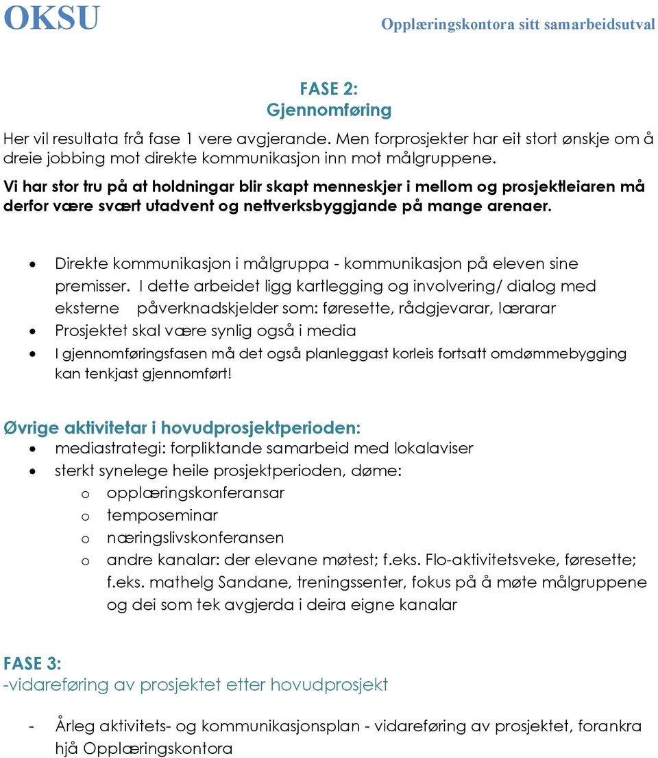 Vi har stor tru på at holdningar blir skapt menneskjer i mellom og prosjektleiaren må derfor være svært utadvent og nettverksbyggjande på mange arenaer.