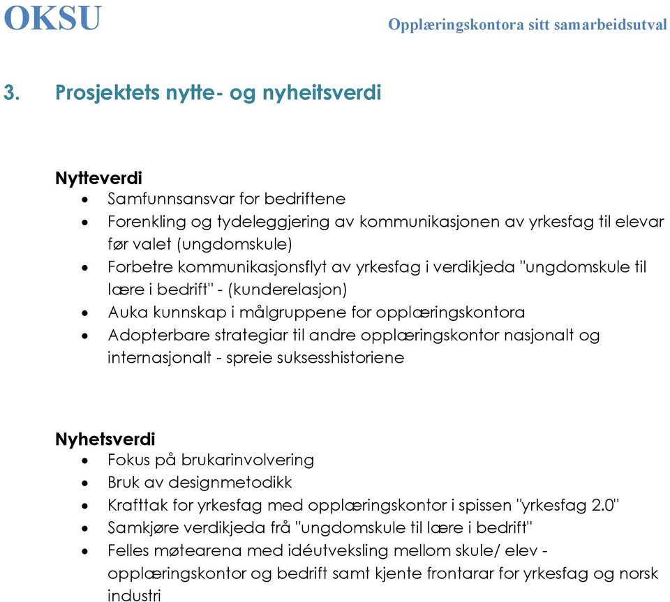 av yrkesfag i verdikjeda "ungdomskule til lære i bedrift" - (kunderelasjon) Auka kunnskap i målgruppene for opplæringskontora Adopterbare strategiar til andre opplæringskontor nasjonalt og