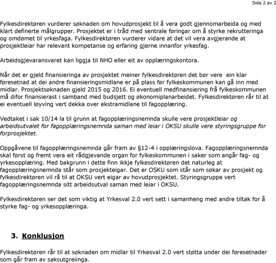 Fylkesdirektøren vurderer vidare at det vil vera avgjerande at prosjektleiar har relevant kompetanse og erfaring gjerne innanfor yrkesfag.