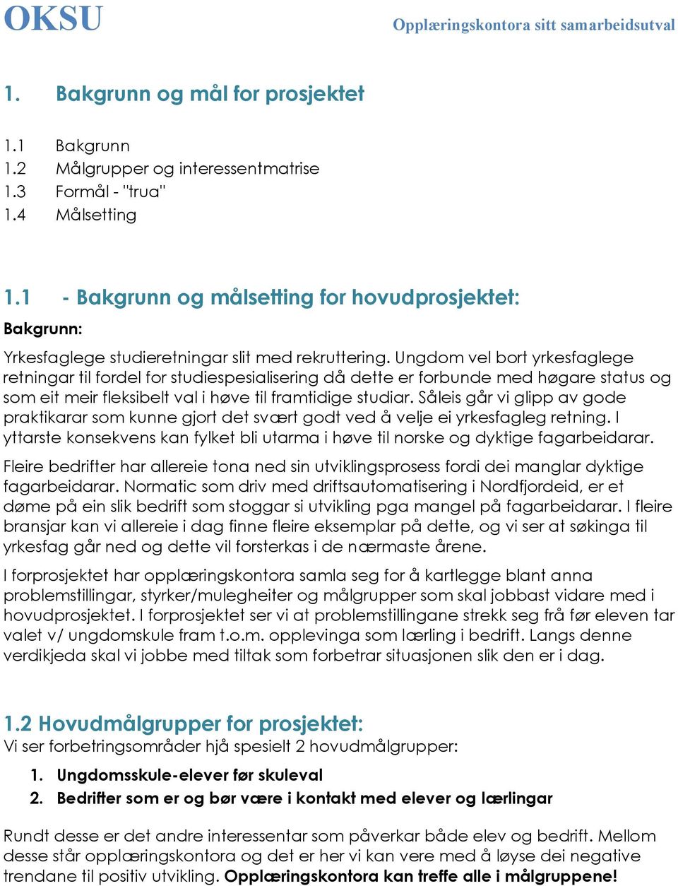 Ungdom vel bort yrkesfaglege retningar til fordel for studiespesialisering då dette er forbunde med høgare status og som eit meir fleksibelt val i høve til framtidige studiar.