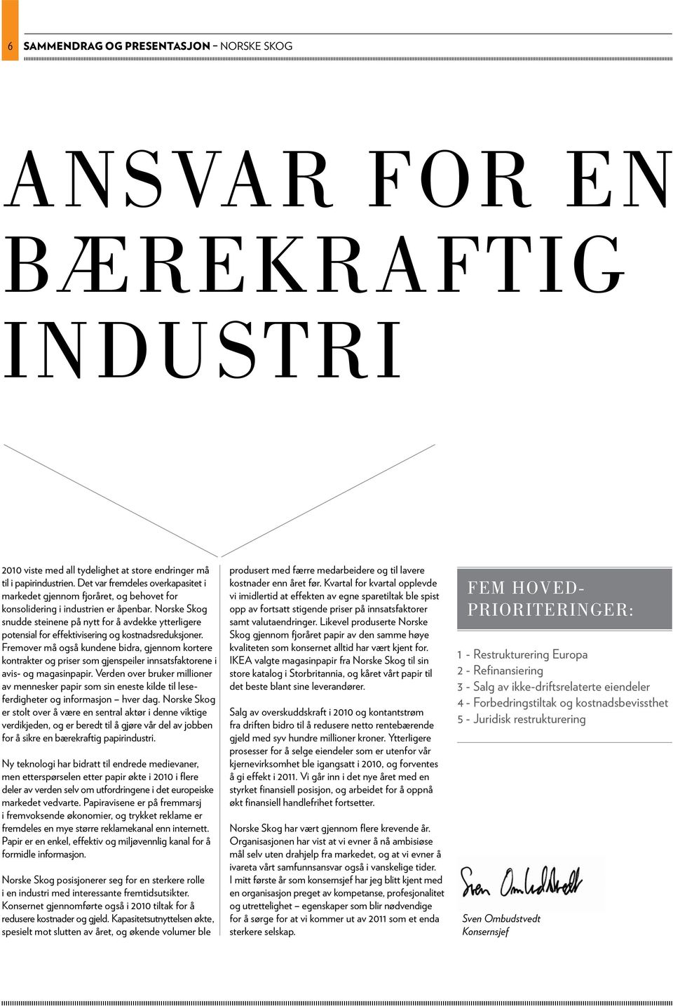 norske skog snudde steinene på nytt for å avdekke ytterligere potensial for effektivisering og kostnadsreduksjoner.