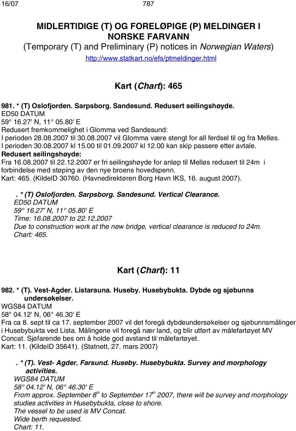 2007 til 30.08.2007 vil Glomma være stengt for all ferdsel til og fra Melløs. I perioden 30.08.2007 kl 15.00 til 01.09.2007 kl 12.00 kan skip passere etter avtale. Redusert seilingshøyde: Fra 16.08.2007 til 22.