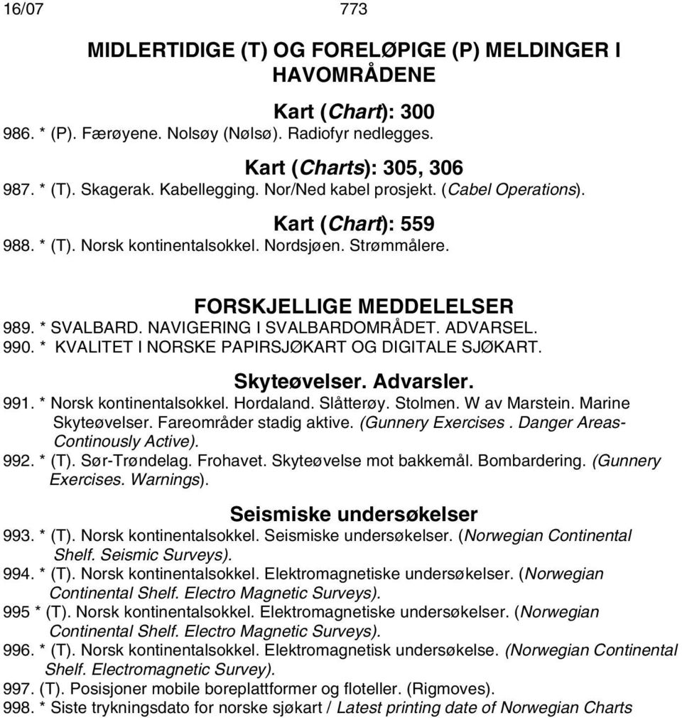 NAVIGERING I SVALBARDOMRÅDET. ADVARSEL. 990. * KVALITET I NORSKE PAPIRSJØKART OG DIGITALE SJØKART. Skyteøvelser. Advarsler. 991. * Norsk kontinentalsokkel. Hordaland. Slåtterøy. Stolmen.