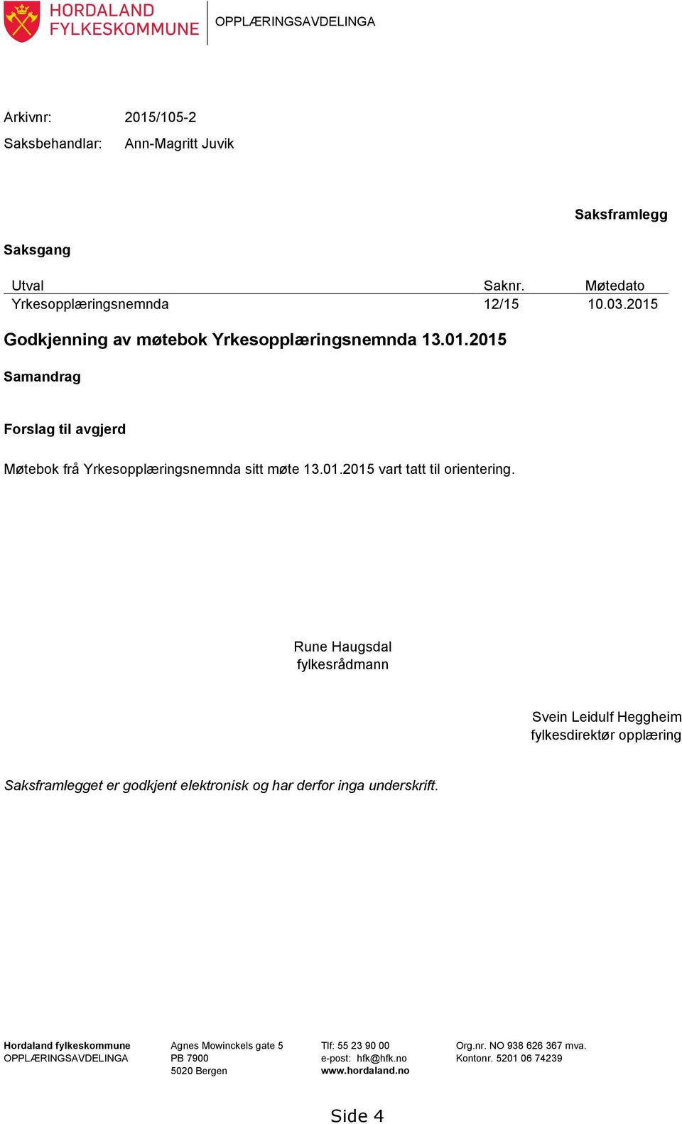 Rune Haugsdal fylkesrådmann Svein Leidulf Heggheim fylkesdirektør opplæring Saksframlegget er godkjent elektronisk og har derfor inga underskrift.