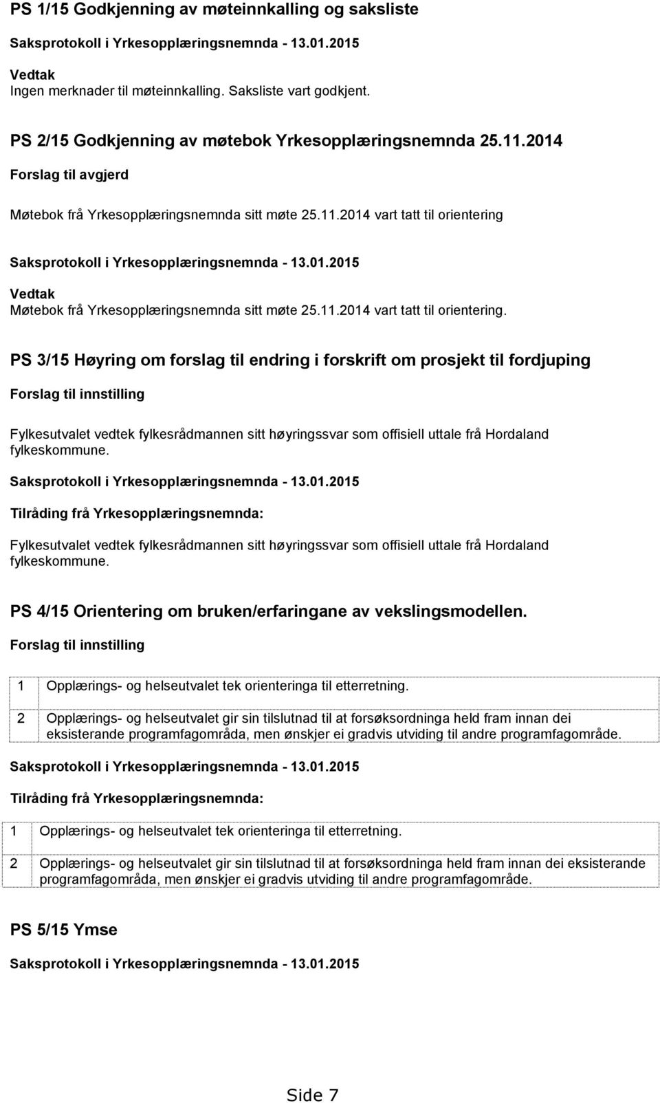 01.2015 Vedtak Møtebok frå Yrkesopplæringsnemnda sitt møte 25.11.2014 vart tatt til orientering.