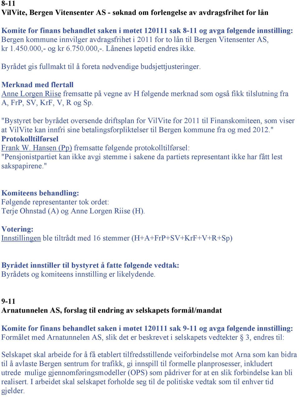 Merknad med flertall Anne Lorgen Riise fremsatte på vegne av H følgende merknad som også fikk tilslutning fra A, FrP, SV, KrF, V, R og Sp.