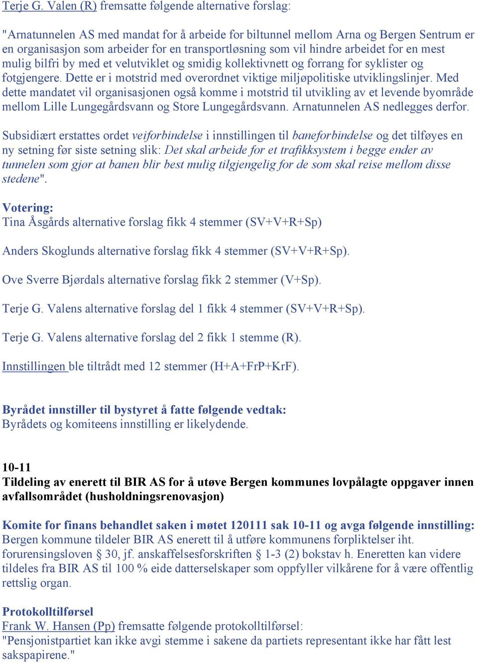 hindre arbeidet for en mest mulig bilfri by med et velutviklet og smidig kollektivnett og forrang for syklister og fotgjengere.