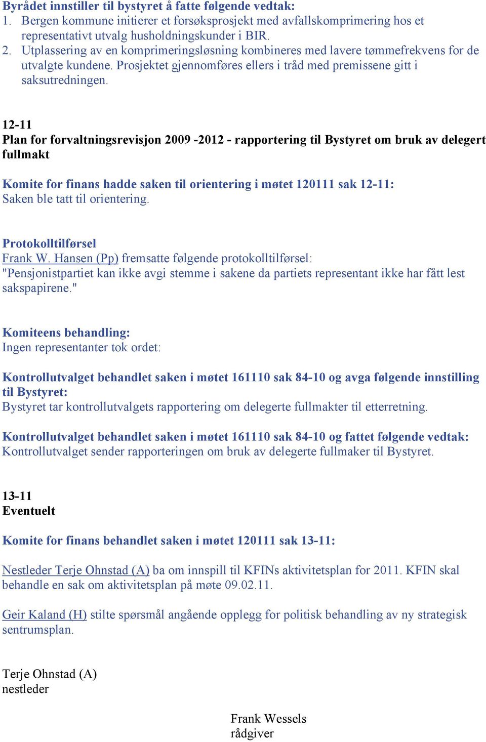 12-11 Plan for forvaltningsrevisjon 2009-2012 - rapportering til Bystyret om bruk av delegert fullmakt Komite for finans hadde saken til orientering i møtet 120111 sak 12-11: Saken ble tatt til