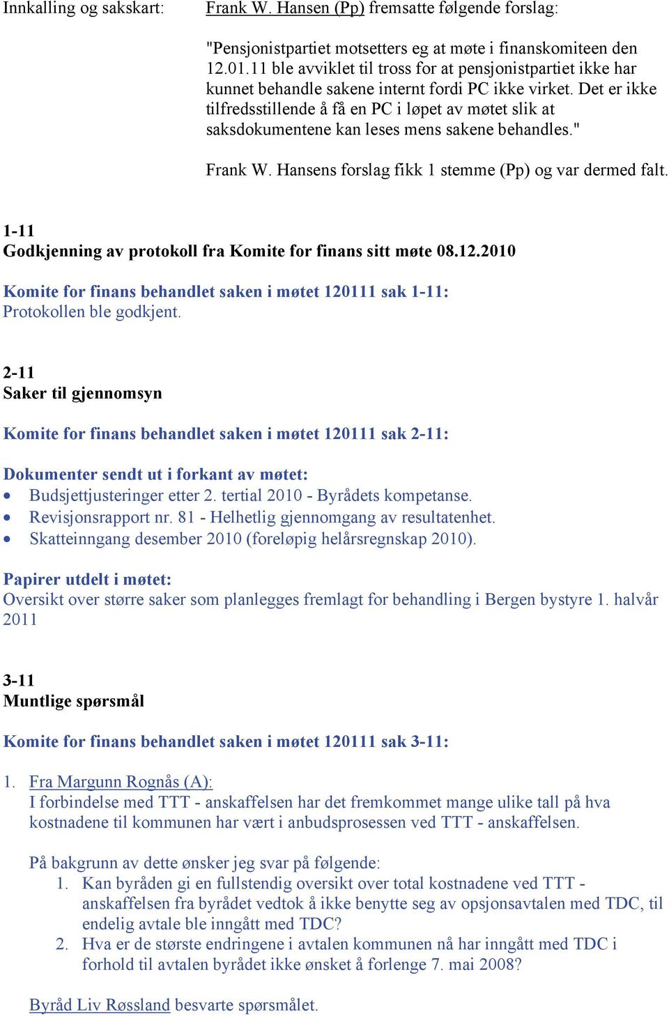 Det er ikke tilfredsstillende å få en PC i løpet av møtet slik at saksdokumentene kan leses mens sakene behandles." Frank W. Hansens forslag fikk 1 stemme (Pp) og var dermed falt.