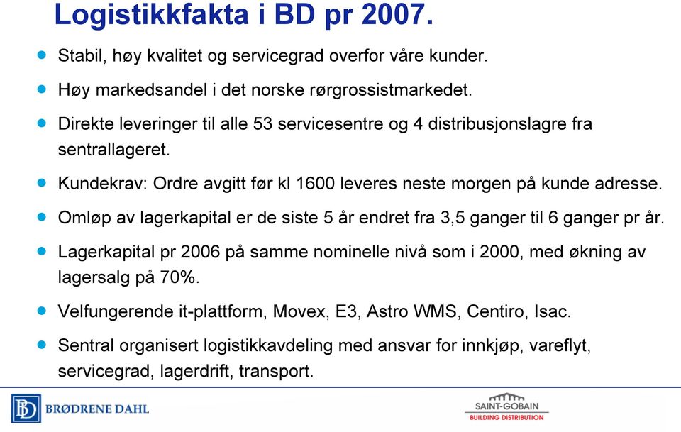 Kundekrav: Ordre avgitt før kl 1600 leveres neste morgen på kunde adresse. Omløp av lagerkapital er de siste 5 år endret fra 3,5 ganger til 6 ganger pr år.