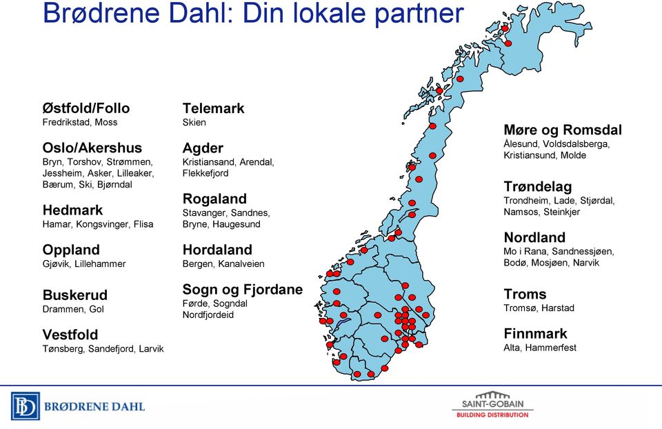 Flekkefjord Rogaland Stavanger, Sandnes, Bryne, Haugesund Hordaland Bergen, Kanalveien Sogn og Fjordane Førde, Sogndal Nordfjordeid Møre og Romsdal Ålesund,