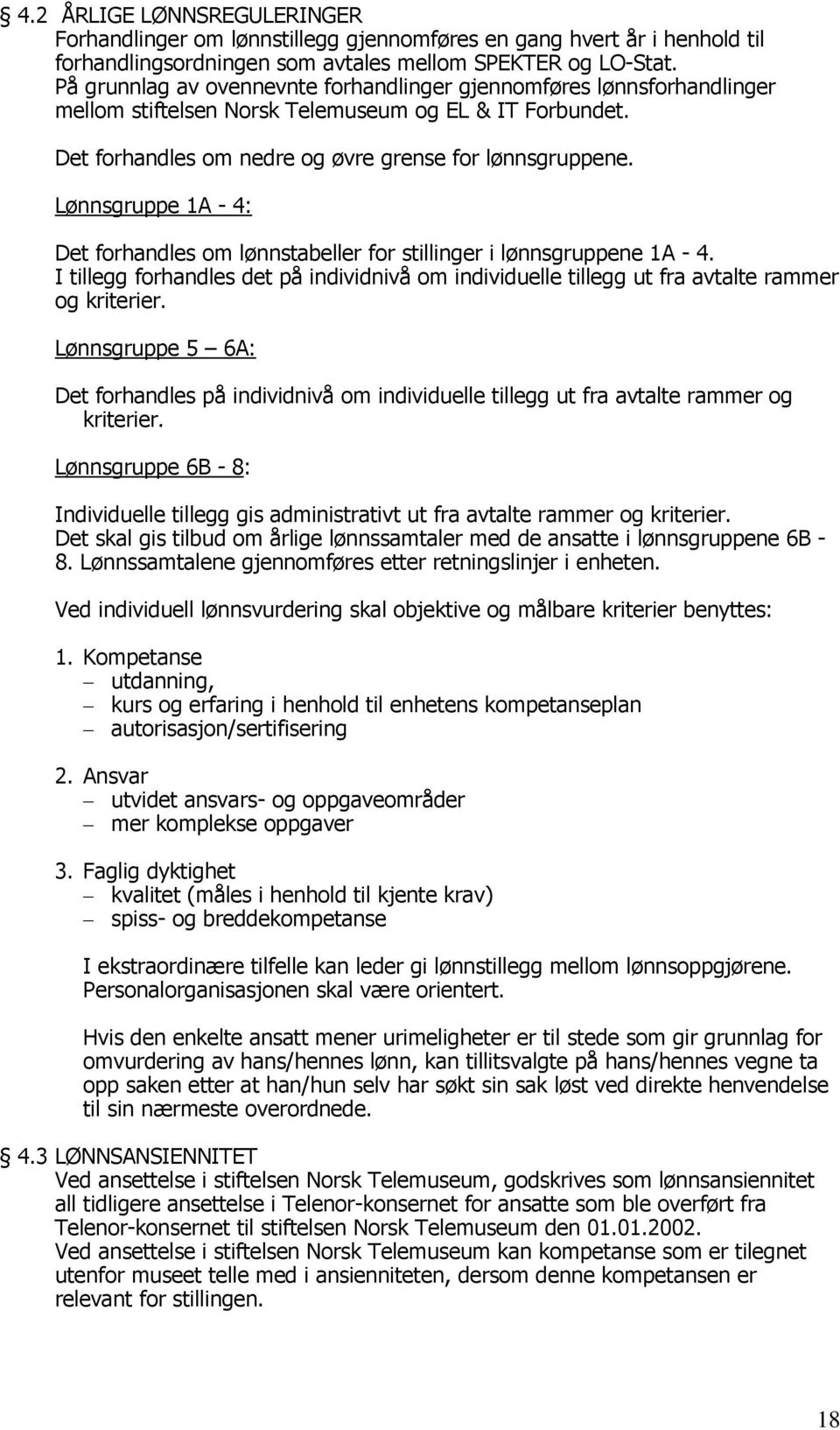 Lønnsgruppe 1A - 4: Det forhandles om lønnstabeller for stillinger i lønnsgruppene 1A - 4. I tillegg forhandles det på individnivå om individuelle tillegg ut fra avtalte rammer og kriterier.