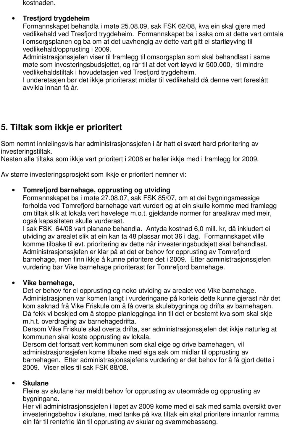 Administrasjonssjefen viser til framlegg til omsorgsplan som skal behandlast i same møte som investeringsbudsjettet, og rår til at det vert løyvd kr 500.