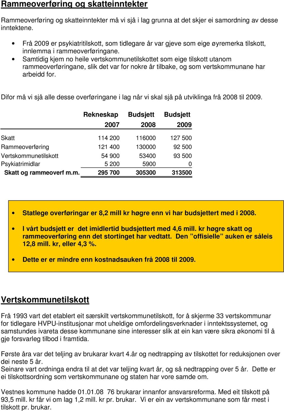 Samtidig kjem no heile vertskommunetilskottet som eige tilskott utanom rammeoverføringane, slik det var for nokre år tilbake, og som vertskommunane har arbeidd for.