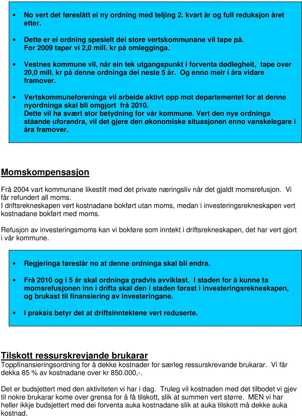 Vertskommuneforeninga vil arbeide aktivt opp mot departementet for at denne nyordninga skal bli omgjort frå 2010. Dette vil ha svært stor betydning for vår kommune.