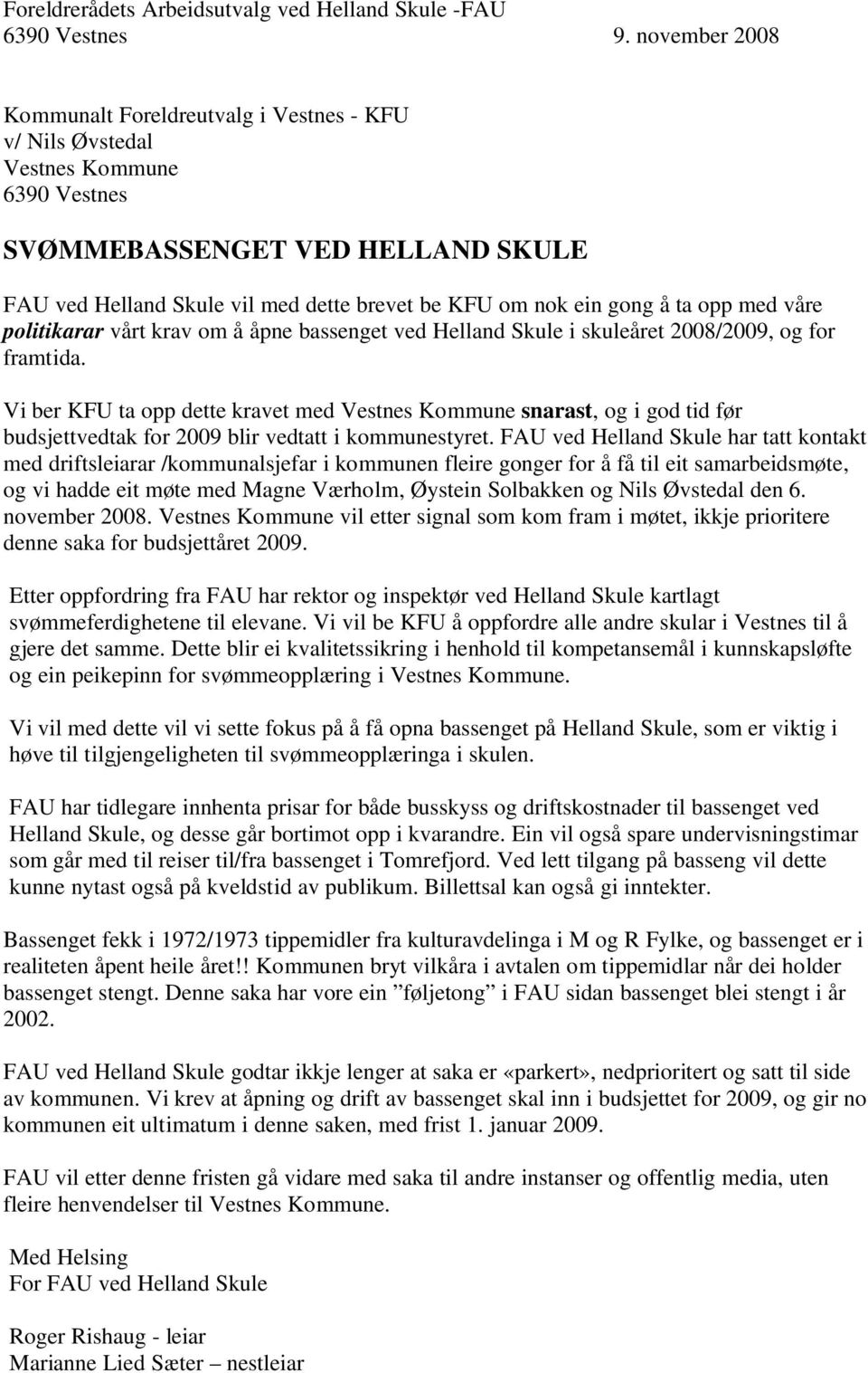 gong å ta opp med våre politikarar vårt krav om å åpne bassenget ved Helland Skule i skuleåret 2008/2009, og for framtida.