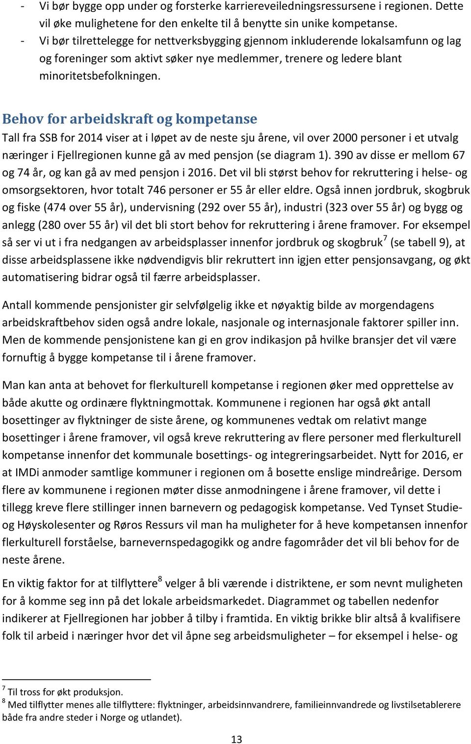 Behov for arbeidskraft og kompetanse Tall fra SSB for 2014 viser at i løpet av de neste sju årene, vil over 2000 personer i et utvalg næringer i Fjellregionen kunne gå av med pensjon (se diagram 1).