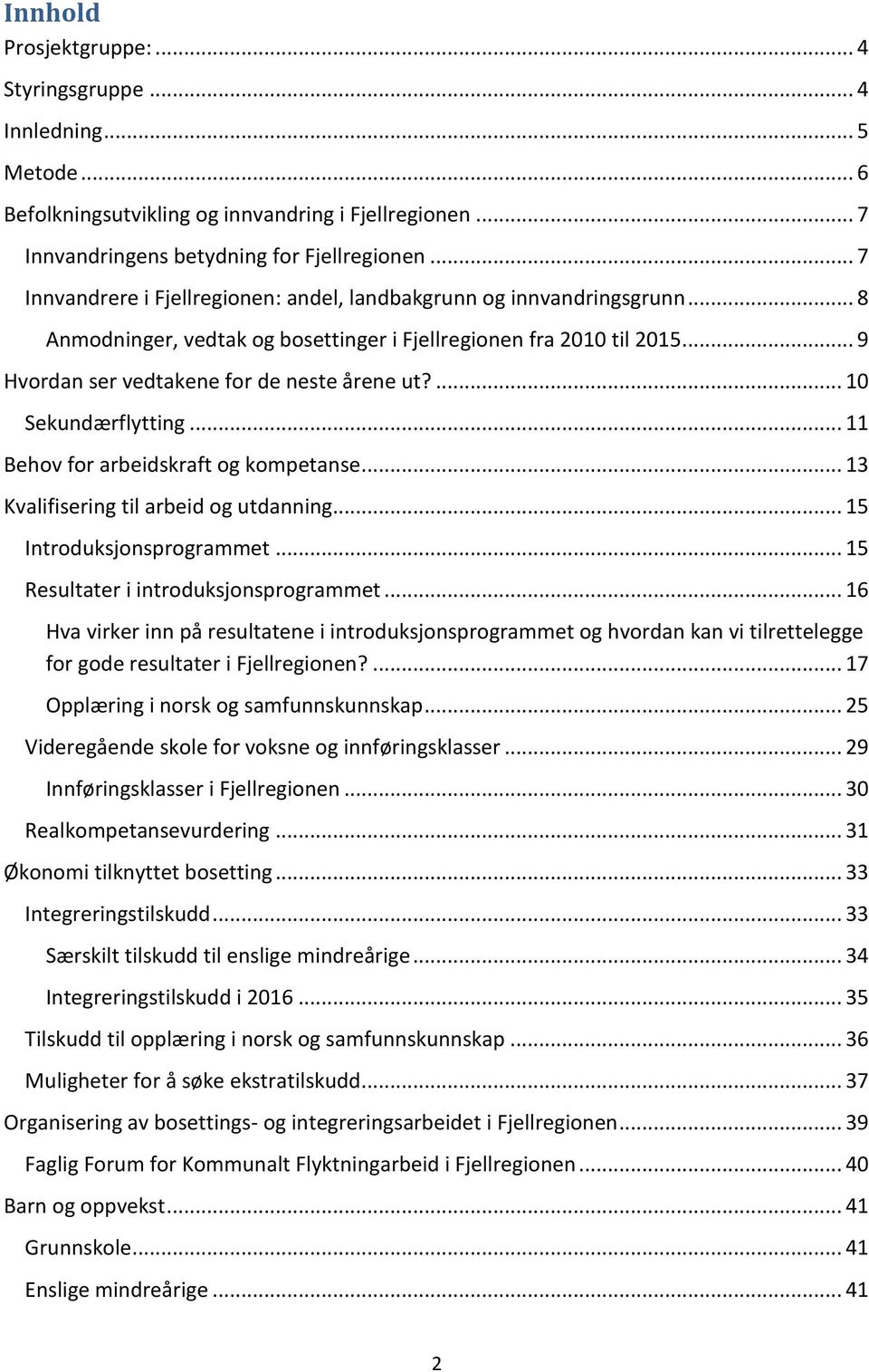 ... 10 Sekundærflytting... 11 Behov for arbeidskraft og kompetanse... 13 Kvalifisering til arbeid og utdanning... 15 Introduksjonsprogrammet... 15 Resultater i introduksjonsprogrammet.