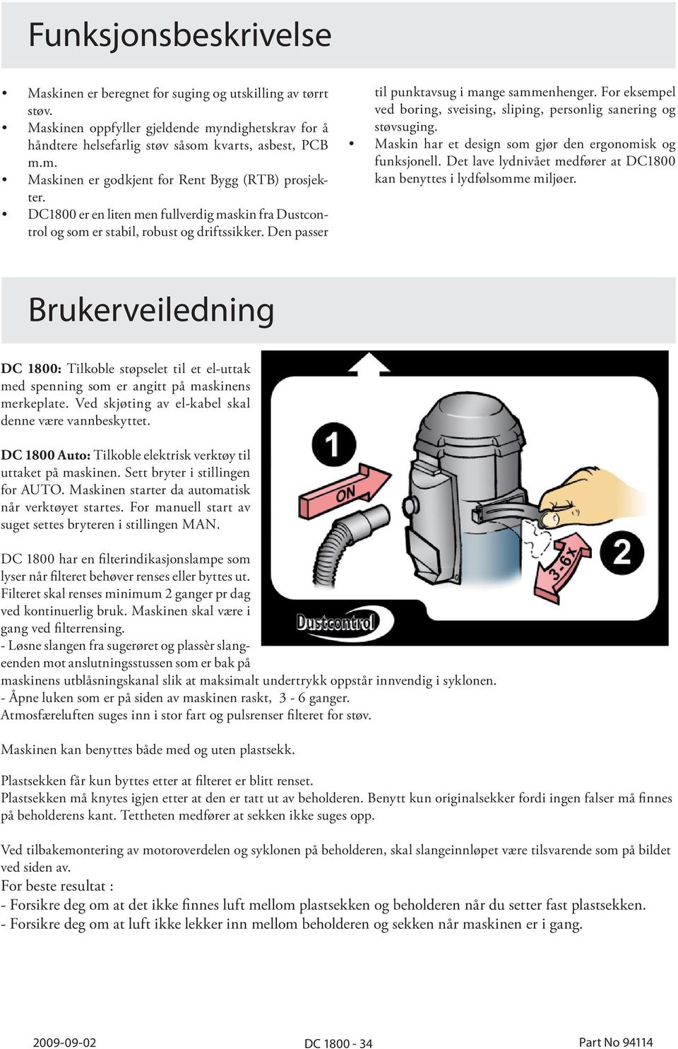 For eksempel ved boring, sveising, sliping, personlig sanering og støvsuging. Maskin har et design som gjør den ergonomisk og funksjonell.